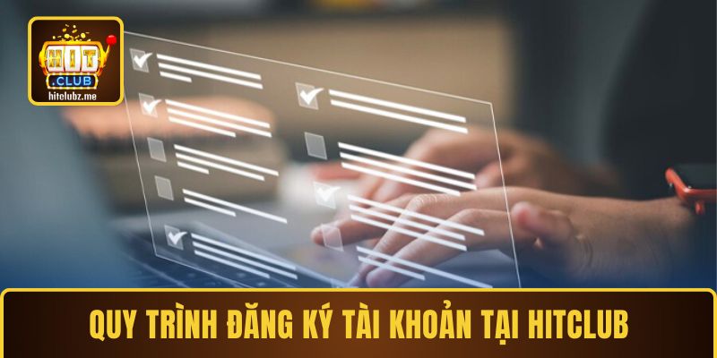 Quy trình đăng ký tài khoản tại Hitclub nhanh