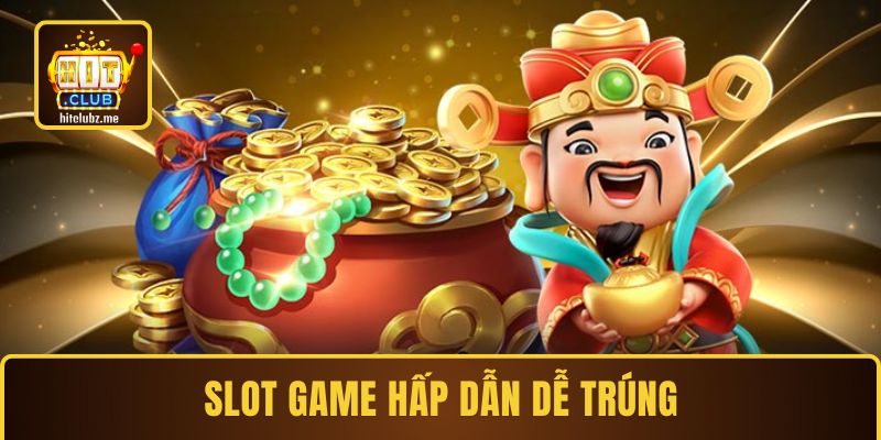 Slot game hấp dẫn dễ trúng tại Hitclub
