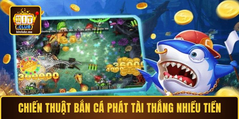 Chiến thuật chơi Bắn cá Phát Tài thắng nhiều tiền thưởng
