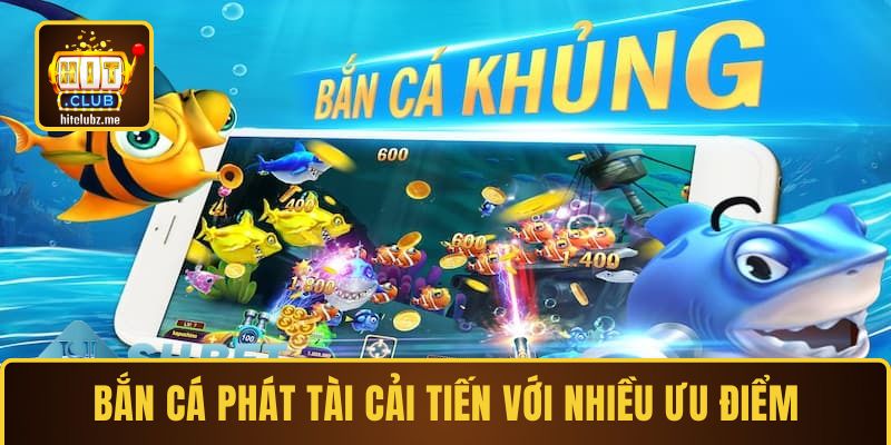 Bắn cá Phát Tài cải tiến với nhiều ưu điểm