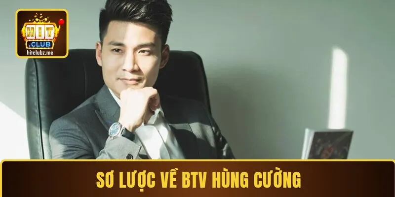Sơ lược về BTV Hùng Cường