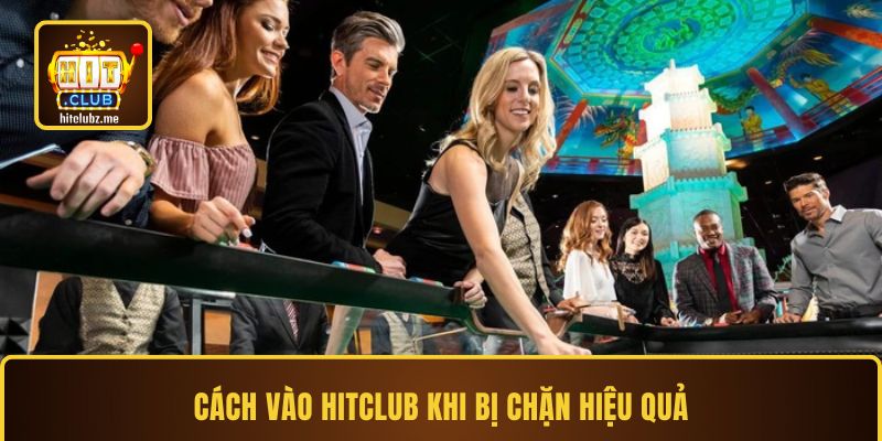 Cách vào Hitclub khi bị chặn hiệu quả