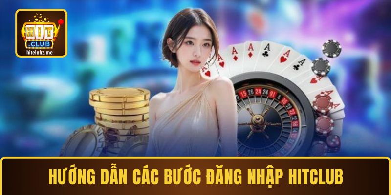 Hướng dẫn thực hiện các bước đăng nhập Hitclub