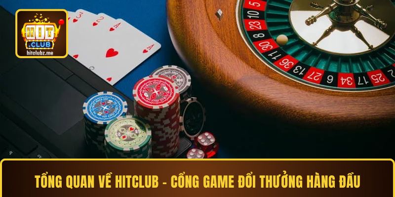 Tổng quan về Hitclub – Cổng game đổi thưởng hàng đầu