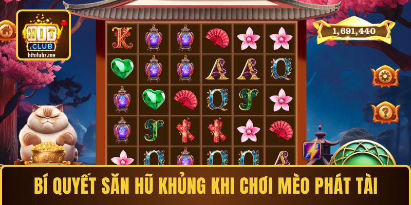 Bí quyết săn hũ khủng khi chơi Mèo Phát Tài
