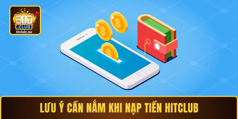 Lưu ý khi hội viên tiến hành nạp tiền Hitclub