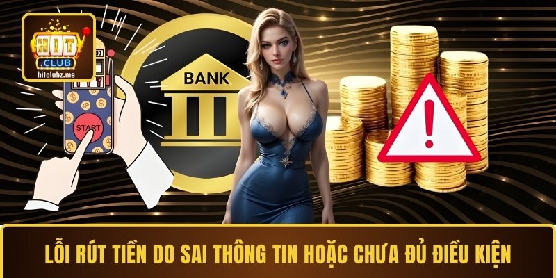 Lỗi rút tiền do sai thông tin hoặc chưa đủ điều kiện