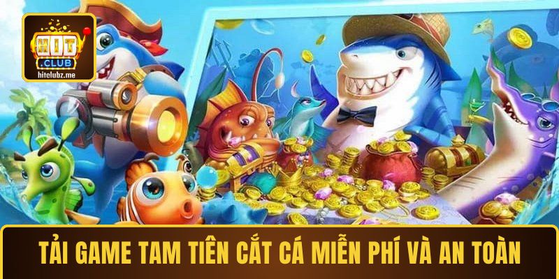 Cách tải game Tam Tiên Cắt Cá miễn phí và an toàn